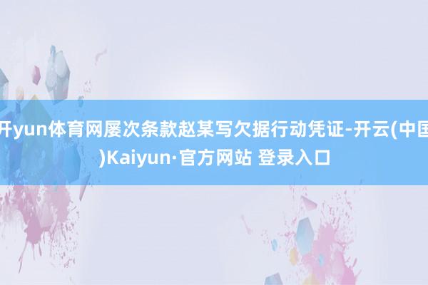 开yun体育网屡次条款赵某写欠据行动凭证-开云(中国)Kaiyun·官方网站 登录入口