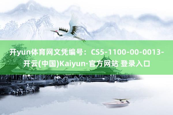 开yun体育网文凭编号：CS5-1100-00-0013-开云(中国)Kaiyun·官方网站 登录入口