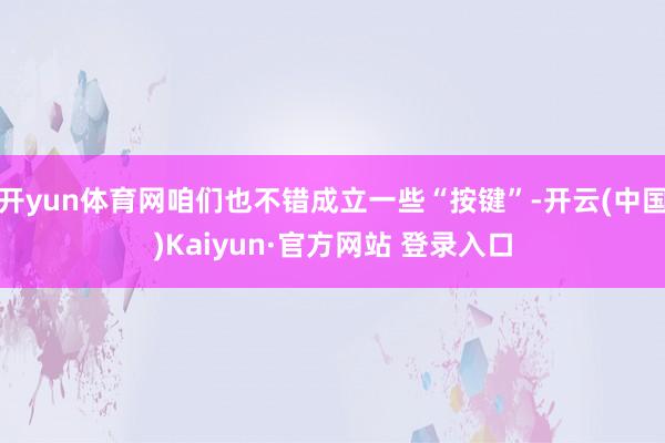 开yun体育网咱们也不错成立一些“按键”-开云(中国)Kaiyun·官方网站 登录入口