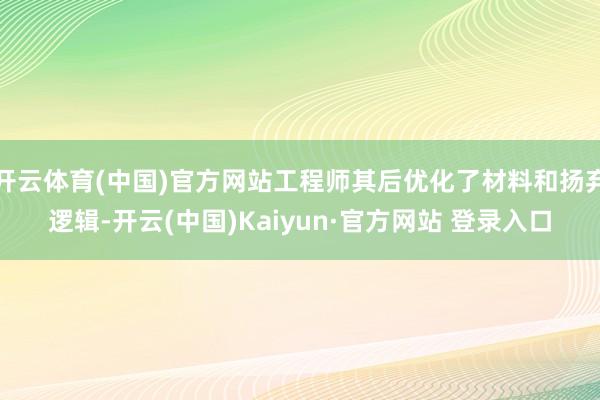 开云体育(中国)官方网站工程师其后优化了材料和扬弃逻辑-开云(中国)Kaiyun·官方网站 登录入口