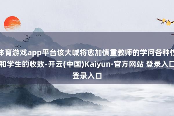 体育游戏app平台该大喊将愈加慎重教师的学问各种性和学生的收效-开云(中国)Kaiyun·官方网站 登录入口