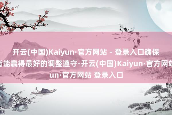开云(中国)Kaiyun·官方网站 - 登录入口确保每位患者皆能赢得最好的调整遵守-开云(中国)Kaiyun·官方网站 登录入口