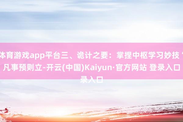 体育游戏app平台三、诡计之要：掌捏中枢学习妙技“凡事预则立-开云(中国)Kaiyun·官方网站 登录入口