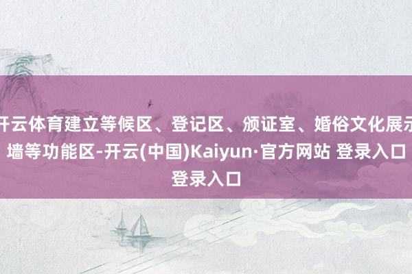 开云体育建立等候区、登记区、颁证室、婚俗文化展示墙等功能区-开云(中国)Kaiyun·官方网站 登录入口