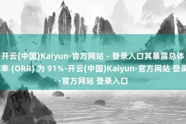 开云(中国)Kaiyun·官方网站 - 登录入口其暴露总体 缓解率 (ORR) 为 91%-开云(中国)Kaiyun·官方网站 登录入口