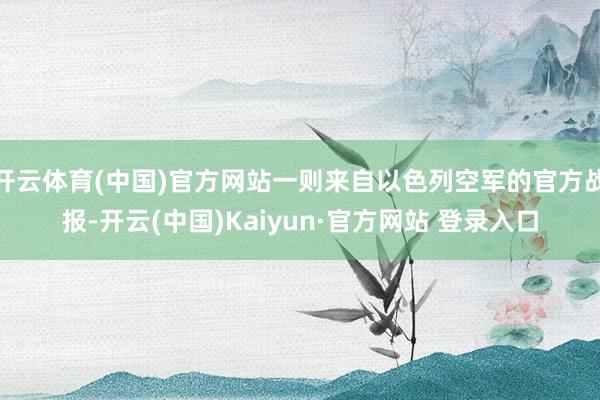 开云体育(中国)官方网站一则来自以色列空军的官方战报-开云(中国)Kaiyun·官方网站 登录入口