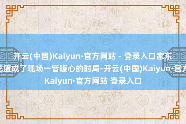 开云(中国)Kaiyun·官方网站 - 登录入口家东谈主给她送的花篮成了现场一皆暖心的时局-开云(中国)Kaiyun·官方网站 登录入口